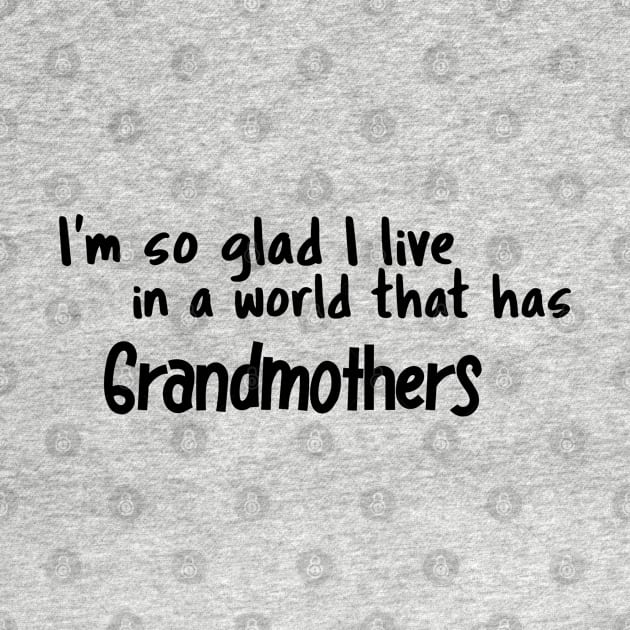 Grandmothers, I'm so glad I live in a world that has by Fun Graffix!